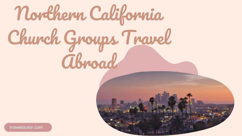 ext on image: Northern California Church Groups Travel Abroad. Background features a scenic view of a cityscape at sunset, with silhouettes of palm trees and buildings in the distance. A website name is in the corner.